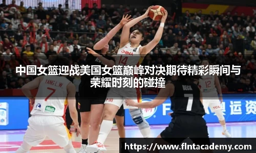 JRS直播JRS直播中国女篮迎战美国女篮巅峰对决期待精彩瞬间与荣耀时刻的碰撞